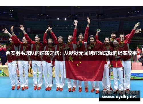 西安羽毛球队的逆袭之路：从默默无闻到辉煌成就的纪实故事