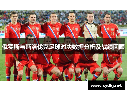 俄罗斯与斯洛伐克足球对决数据分析及战绩回顾